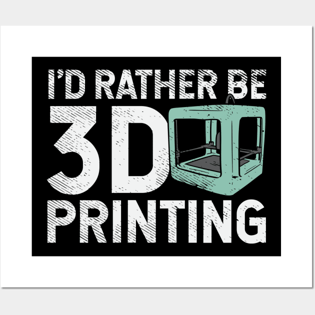 I'd Rather Be 3D Printing Wall Art by maxdax